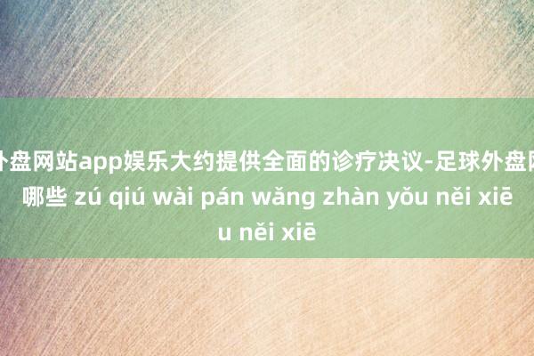 足球外盘网站app娱乐大约提供全面的诊疗决议-足球外盘网站有哪些 zú qiú wài pán wǎng zhàn yǒu něi xiē