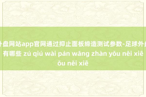 足球外盘网站app官网通过抑止面板缔造测试参数-足球外盘网站有哪些 zú qiú wài pán wǎng zhàn yǒu něi xiē