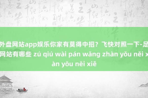 足球外盘网站app娱乐你家有莫得中招？飞快对照一下-足球外盘网站有哪些 zú qiú wài pán wǎng zhàn yǒu něi xiē