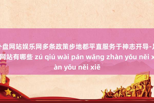 足球外盘网站娱乐网多条政策步地都平直服务于神志开导-足球外盘网站有哪些 zú qiú wài pán wǎng zhàn yǒu něi xiē